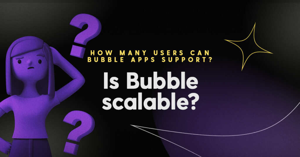 Are Bubble apps scalable? How many users can your Bubble app support?
