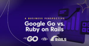 Google Go vs Ruby on Rails: A Business Perspective