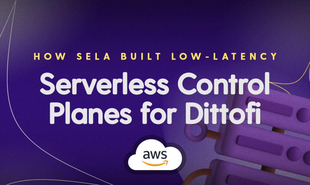 How Sela built low-latency serverless control planes for Dittofi.